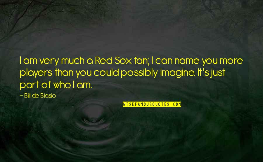 Blasio's Quotes By Bill De Blasio: I am very much a Red Sox fan;