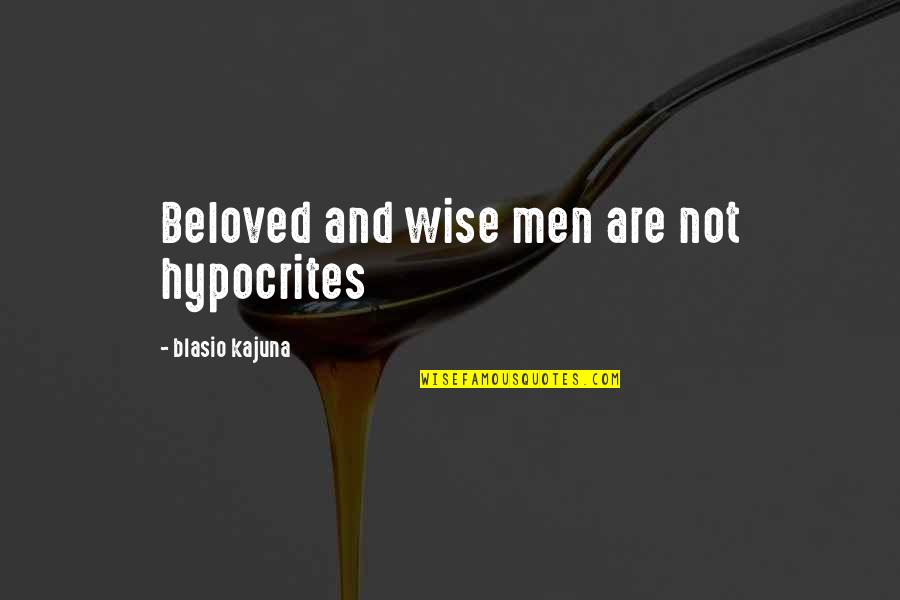 Blasio's Quotes By Blasio Kajuna: Beloved and wise men are not hypocrites