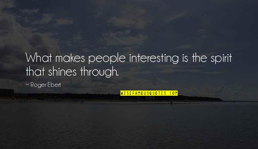 Blaskapelle Shippensburg Quotes By Roger Ebert: What makes people interesting is the spirit that