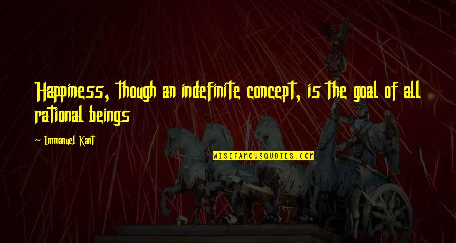 Blaskovich Erno Quotes By Immanuel Kant: Happiness, though an indefinite concept, is the goal