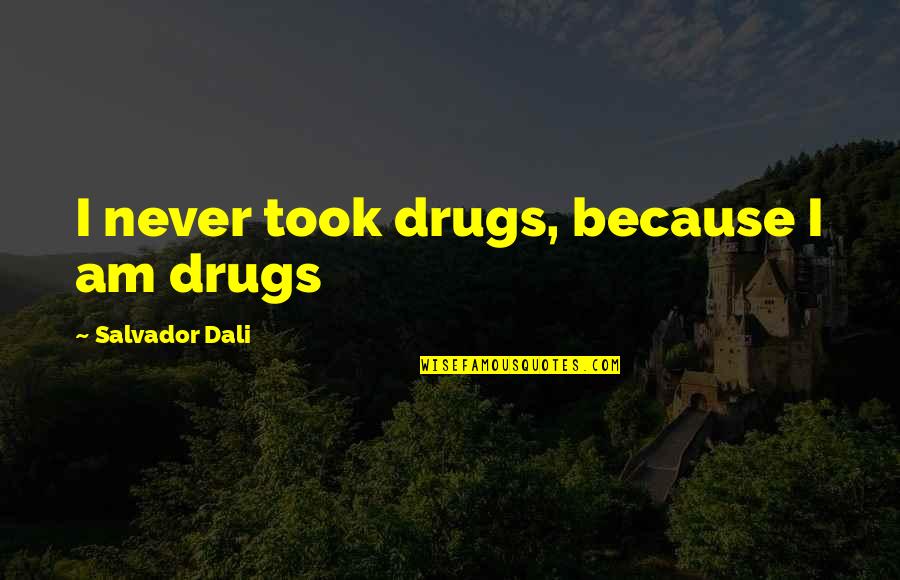 Blaskovich M Zeum Quotes By Salvador Dali: I never took drugs, because I am drugs Blaskovich M Zeum Quotes By Salvador Dali: I never took drugs, because I am drugs