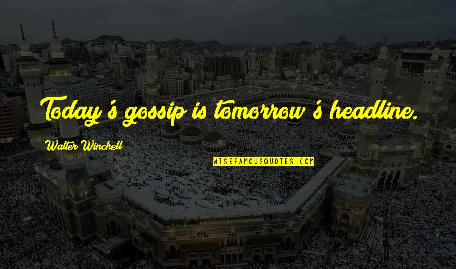 Blaskovics Quotes By Walter Winchell: Today's gossip is tomorrow's headline. Blaskovics Quotes By Walter Winchell: Today's gossip is tomorrow's headline.