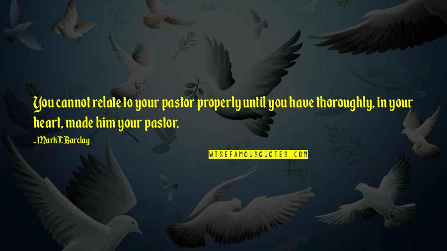 Blaskowski Quotes By Mark T. Barclay: You cannot relate to your pastor properly until Blaskowski Quotes By Mark T. Barclay: You cannot relate to your pastor properly until