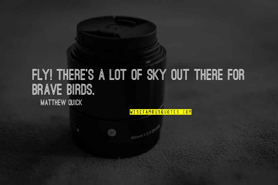 Blaskowski Quotes By Matthew Quick: Fly! There's a lot of sky out there Blaskowski Quotes By Matthew Quick: Fly! There's a lot of sky out there