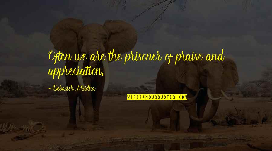 Blasku Nocy Quotes By Debasish Mridha: Often we are the prisoner of praise and Blasku Nocy Quotes By Debasish Mridha: Often we are the prisoner of praise and