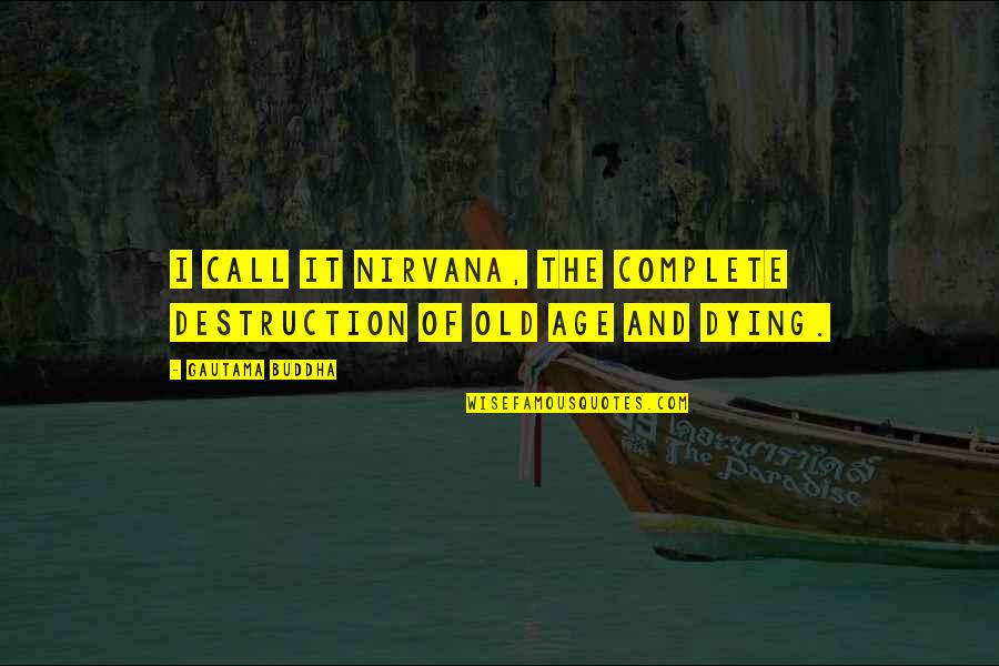Blasmirca Quotes By Gautama Buddha: I call it nirvana, the complete destruction of