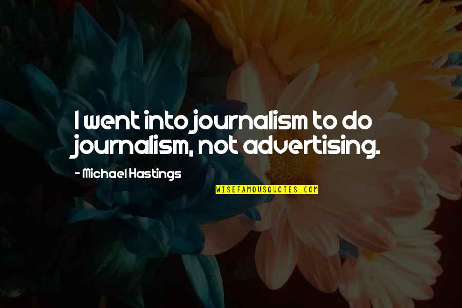 Blasmusikkapellen Quotes By Michael Hastings: I went into journalism to do journalism, not