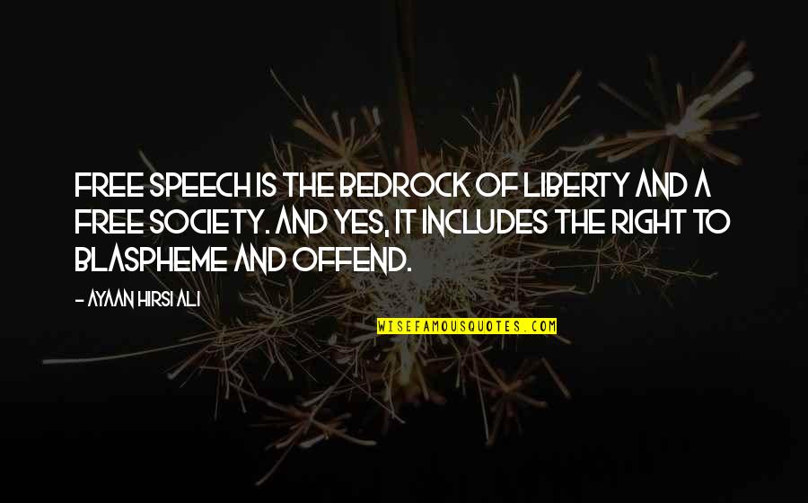 Blaspheme Quotes By Ayaan Hirsi Ali: Free speech is the bedrock of liberty and