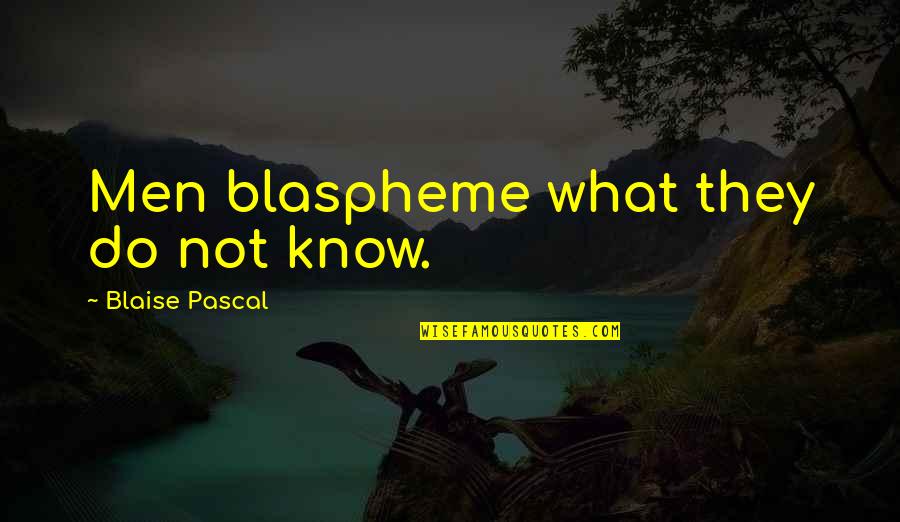 Blaspheme Quotes By Blaise Pascal: Men blaspheme what they do not know.