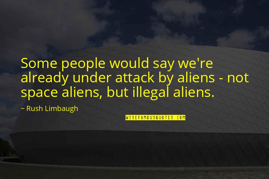 Blaspheme Quotes By Rush Limbaugh: Some people would say we're already under attack