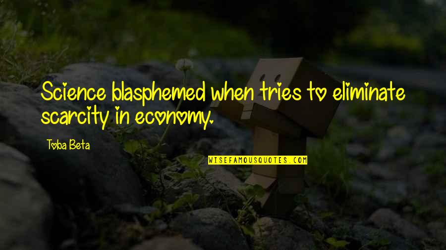 Blasphemed Quotes By Toba Beta: Science blasphemed when tries to eliminate scarcity in