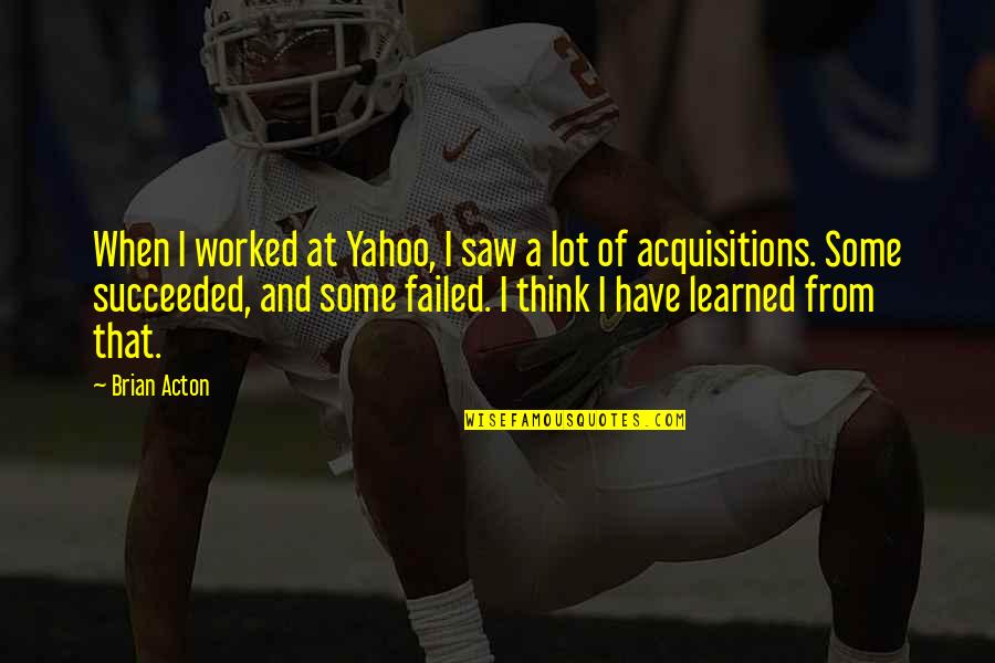 Blasphemers Quotes By Brian Acton: When I worked at Yahoo, I saw a Blasphemers Quotes By Brian Acton: When I worked at Yahoo, I saw a