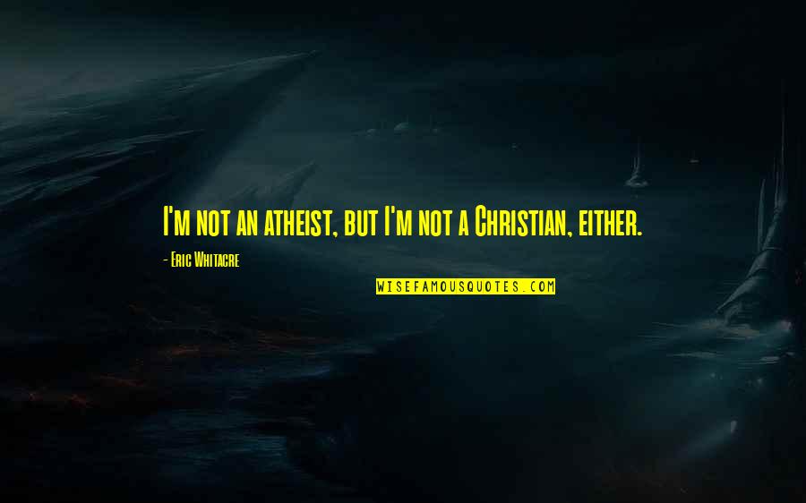 Blasphemers Quotes By Eric Whitacre: I'm not an atheist, but I'm not a Blasphemers Quotes By Eric Whitacre: I'm not an atheist, but I'm not a