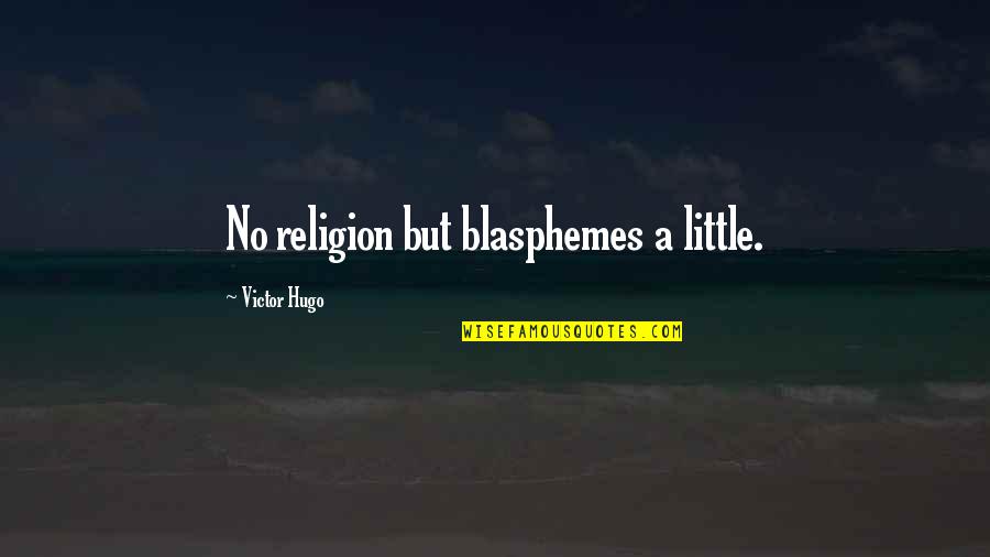 Blasphemes Quotes By Victor Hugo: No religion but blasphemes a little.