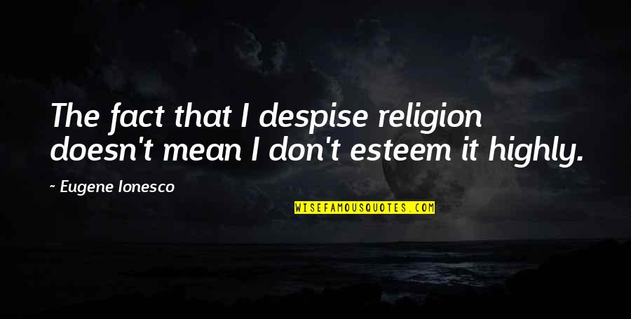 Blasphemies Of Thomas Quotes By Eugene Ionesco: The fact that I despise religion doesn't mean