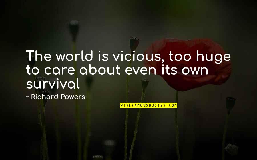 Blaspheming In A Sentence Quotes By Richard Powers: The world is vicious, too huge to care
