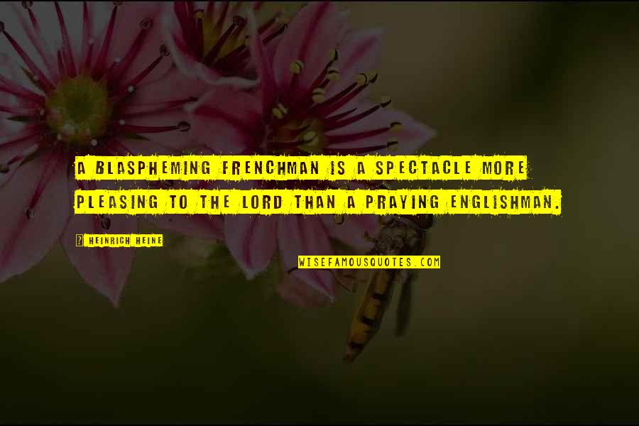 Blaspheming Quotes By Heinrich Heine: A blaspheming Frenchman is a spectacle more pleasing Blaspheming Quotes By Heinrich Heine: A blaspheming Frenchman is a spectacle more pleasing