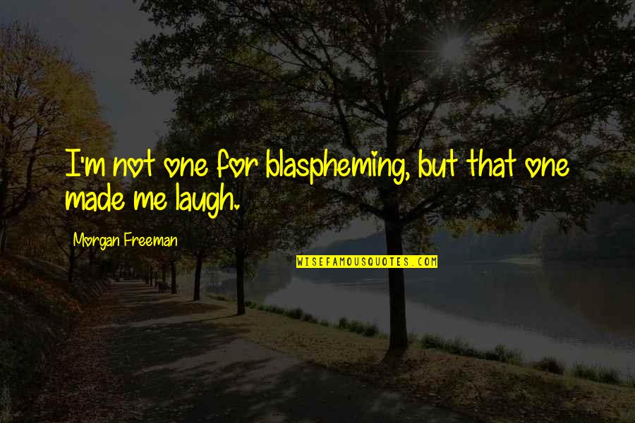 Blaspheming Quotes By Morgan Freeman: I'm not one for blaspheming, but that one