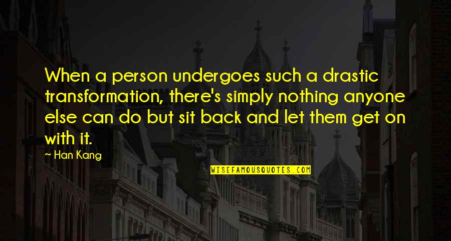 Blasphemous Deogracias Quotes By Han Kang: When a person undergoes such a drastic transformation, Blasphemous Deogracias Quotes By Han Kang: When a person undergoes such a drastic transformation,