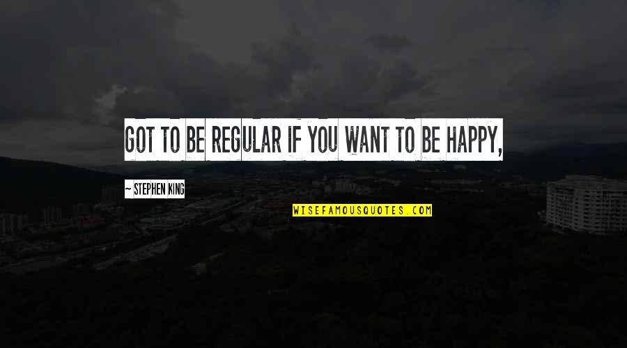 Blasphemous Deogracias Quotes By Stephen King: got to be regular if you want to Blasphemous Deogracias Quotes By Stephen King: got to be regular if you want to