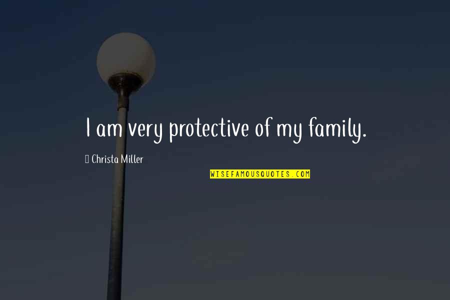 Blasphemous Picture Quotes By Christa Miller: I am very protective of my family.