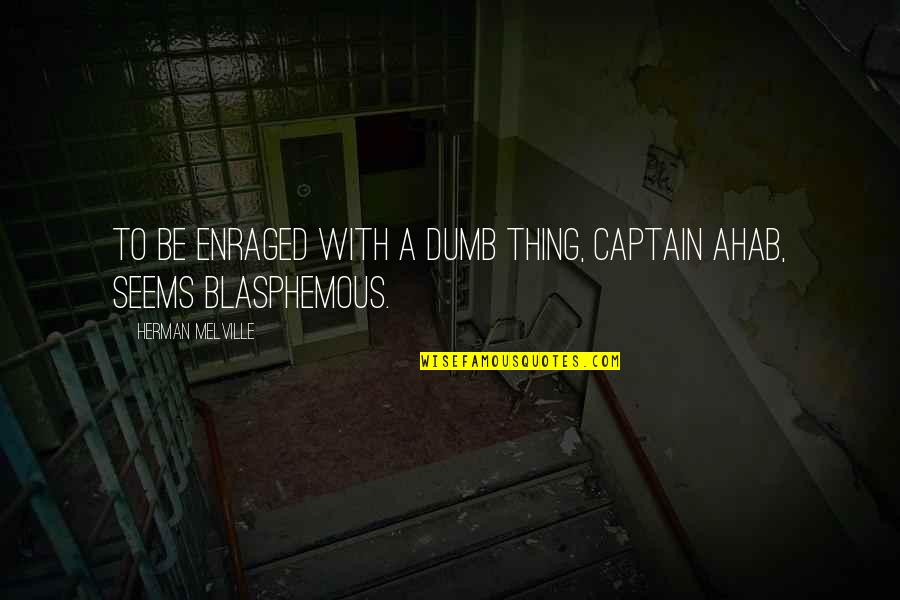 Blasphemous Quotes By Herman Melville: To be enraged with a dumb thing, Captain Blasphemous Quotes By Herman Melville: To be enraged with a dumb thing, Captain