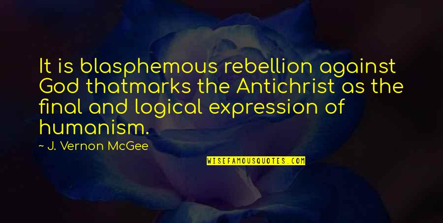 Blasphemous Quotes By J. Vernon McGee: It is blasphemous rebellion against God thatmarks the