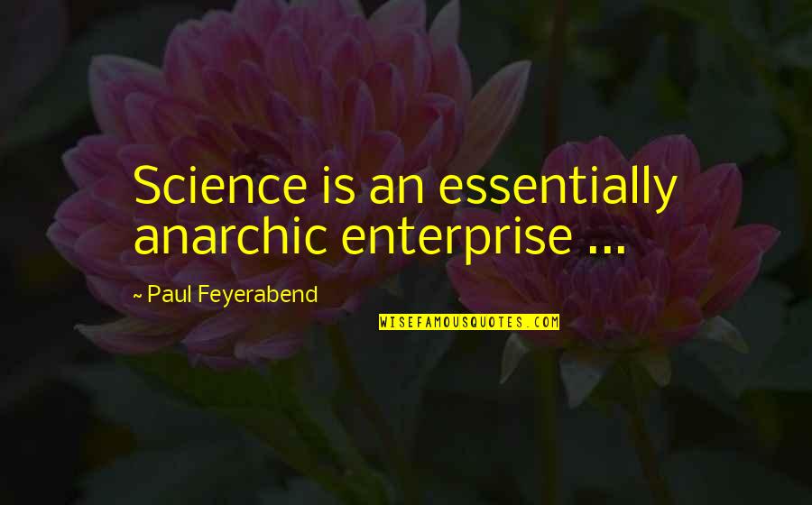 Blasphemous Quotes By Paul Feyerabend: Science is an essentially anarchic enterprise ...
