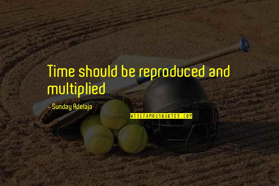 Blasphemous Quotes By Sunday Adelaja: Time should be reproduced and multiplied