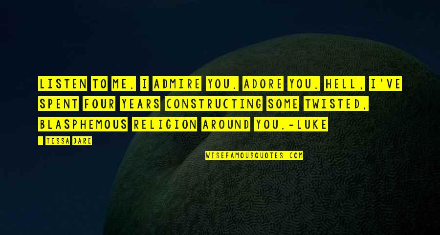 Blasphemous Quotes By Tessa Dare: Listen to me. I admire you. Adore you. Blasphemous Quotes By Tessa Dare: Listen to me. I admire you. Adore you.