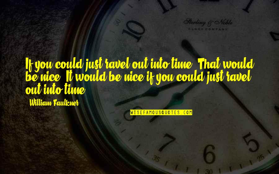 Blasphemously Quotes By William Faulkner: If you could just ravel out into time.