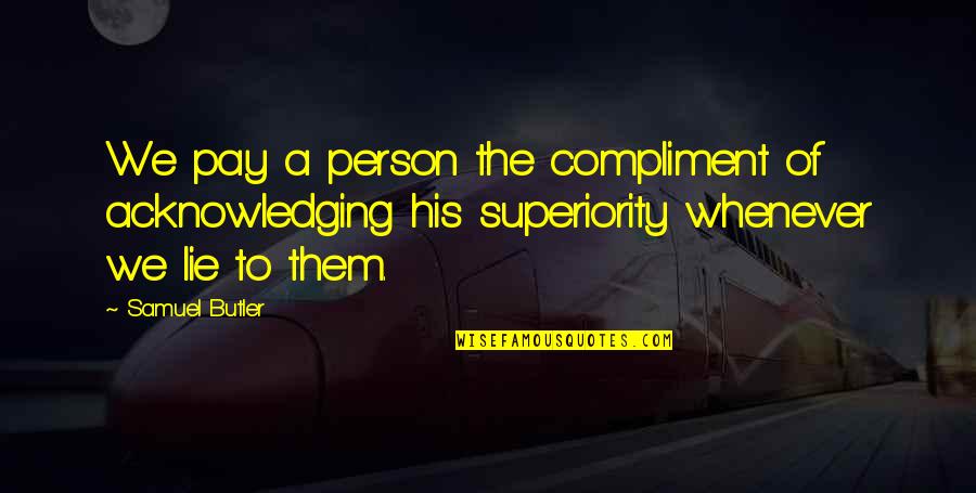 Blasphemy By Tehmina Durrani Quotes By Samuel Butler: We pay a person the compliment of acknowledging