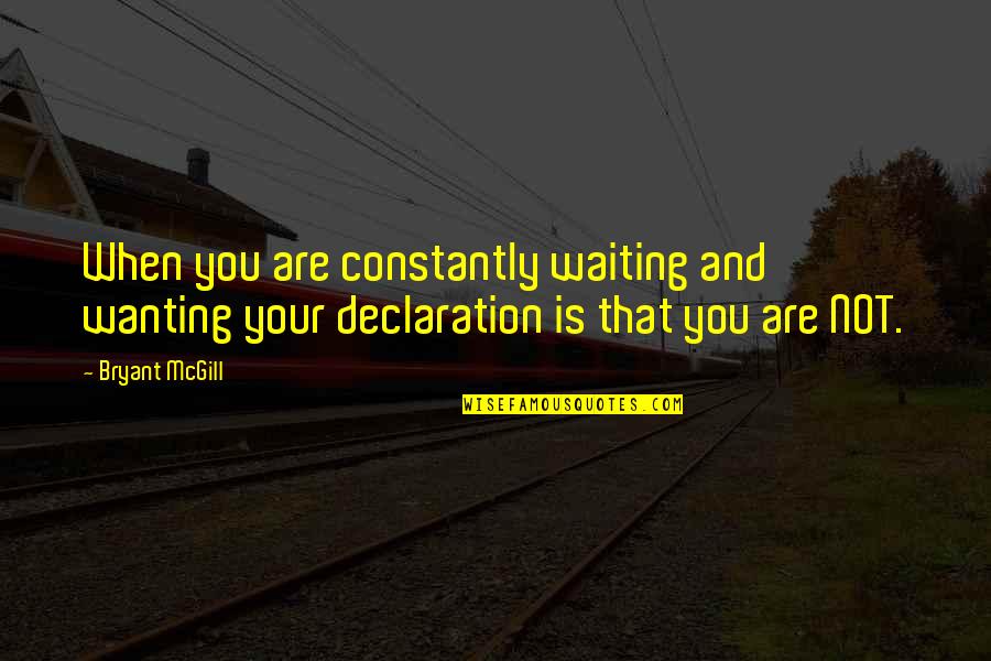 Blasphemy Day Quotes By Bryant McGill: When you are constantly waiting and wanting your