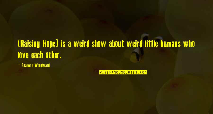Blasphemy Day Quotes By Shannon Woodward: [Raising Hope] is a weird show about weird