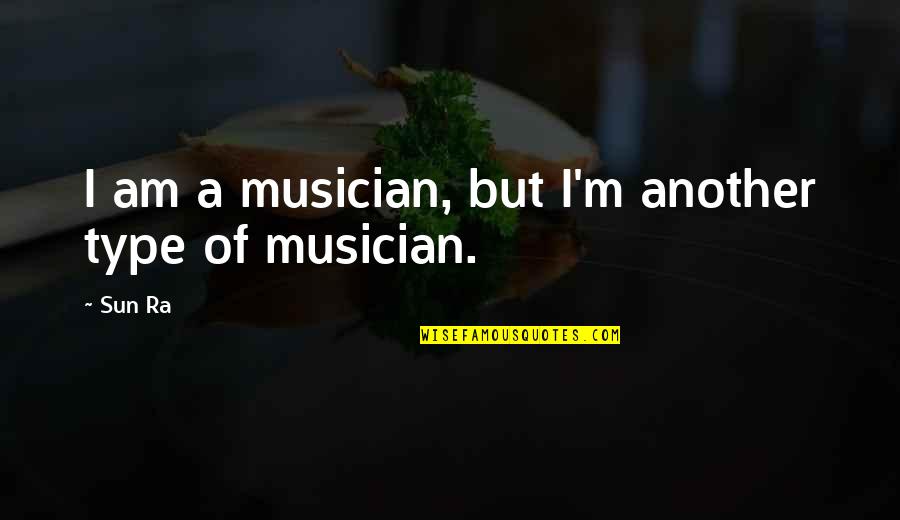 Blasphemy Day Quotes By Sun Ra: I am a musician, but I'm another type