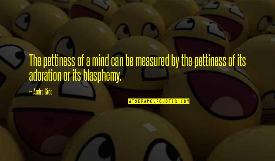 Blasphemy Quotes By Andre Gide: The pettiness of a mind can be measured Blasphemy Quotes By Andre Gide: The pettiness of a mind can be measured