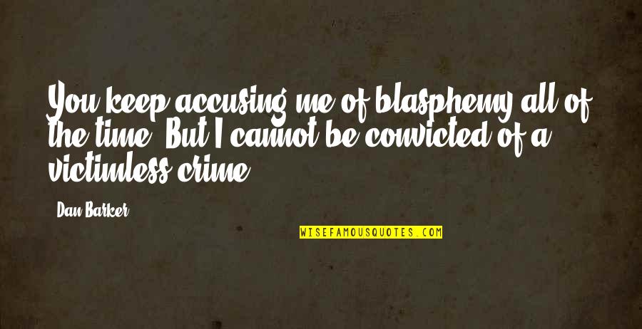 Blasphemy Quotes By Dan Barker: You keep accusing me of blasphemy all of Blasphemy Quotes By Dan Barker: You keep accusing me of blasphemy all of