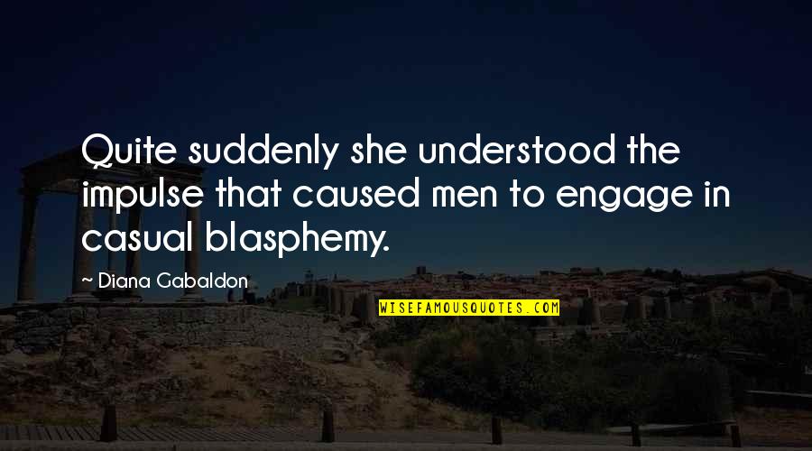 Blasphemy Quotes By Diana Gabaldon: Quite suddenly she understood the impulse that caused Blasphemy Quotes By Diana Gabaldon: Quite suddenly she understood the impulse that caused