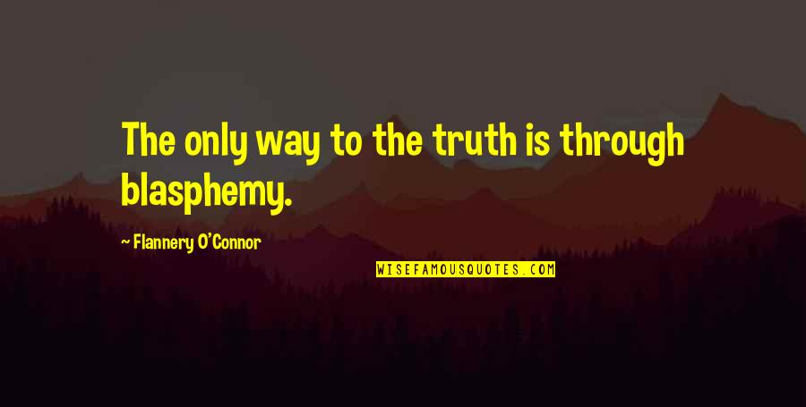 Blasphemy Quotes By Flannery O'Connor: The only way to the truth is through Blasphemy Quotes By Flannery O'Connor: The only way to the truth is through
