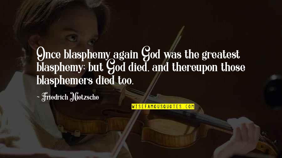 Blasphemy Quotes By Friedrich Nietzsche: Once blasphemy again God was the greatest blasphemy; Blasphemy Quotes By Friedrich Nietzsche: Once blasphemy again God was the greatest blasphemy;