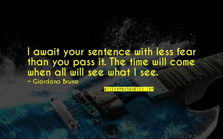 Blasphemy Quotes By Giordano Bruno: I await your sentence with less fear than Blasphemy Quotes By Giordano Bruno: I await your sentence with less fear than