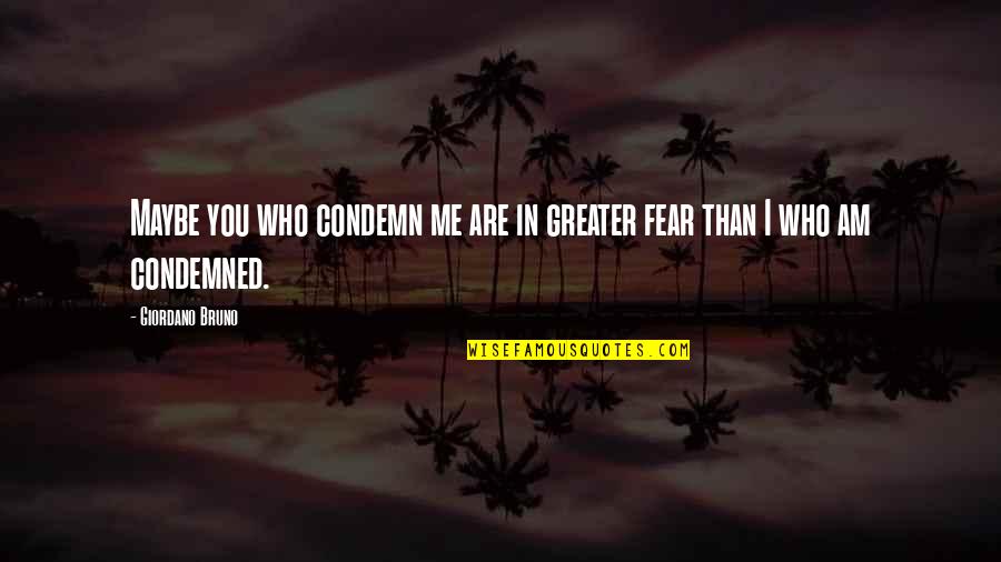 Blasphemy Quotes By Giordano Bruno: Maybe you who condemn me are in greater