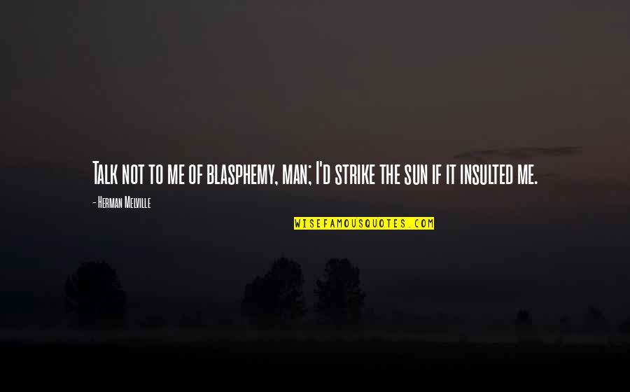 Blasphemy Quotes By Herman Melville: Talk not to me of blasphemy, man; I'd Blasphemy Quotes By Herman Melville: Talk not to me of blasphemy, man; I'd