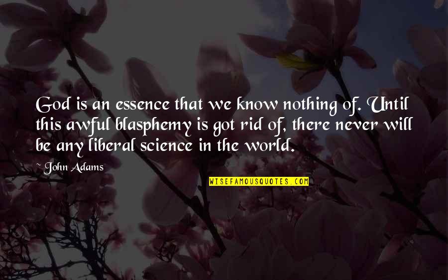Blasphemy Quotes By John Adams: God is an essence that we know nothing Blasphemy Quotes By John Adams: God is an essence that we know nothing