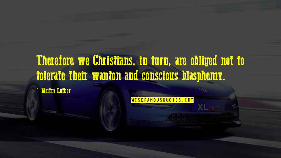 Blasphemy Quotes By Martin Luther: Therefore we Christians, in turn, are obliged not Blasphemy Quotes By Martin Luther: Therefore we Christians, in turn, are obliged not