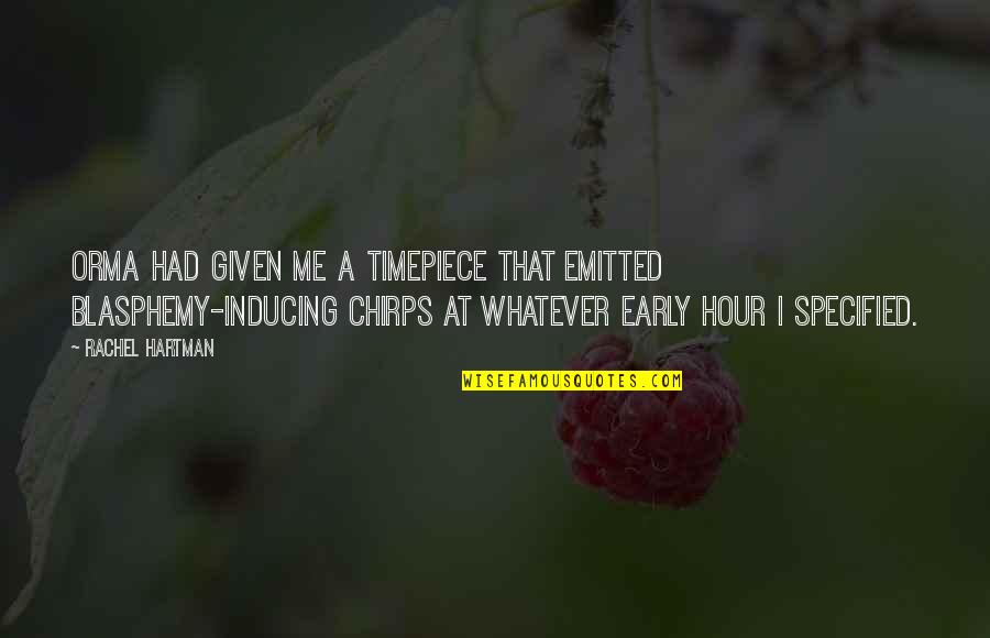 Blasphemy Quotes By Rachel Hartman: Orma had given me a timepiece that emitted Blasphemy Quotes By Rachel Hartman: Orma had given me a timepiece that emitted