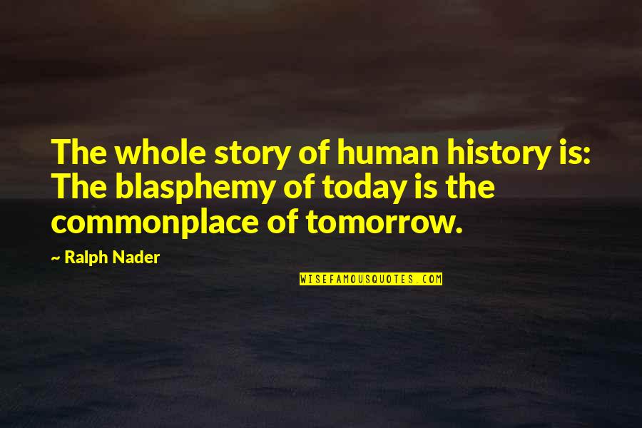 Blasphemy Quotes By Ralph Nader: The whole story of human history is: The Blasphemy Quotes By Ralph Nader: The whole story of human history is: The