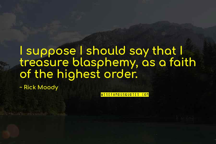 Blasphemy Quotes By Rick Moody: I suppose I should say that I treasure