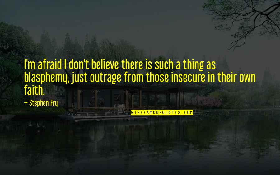 Blasphemy Quotes By Stephen Fry: I'm afraid I don't believe there is such Blasphemy Quotes By Stephen Fry: I'm afraid I don't believe there is such