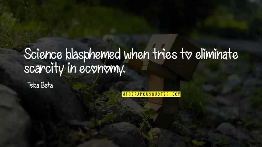 Blasphemy Quotes By Toba Beta: Science blasphemed when tries to eliminate scarcity in